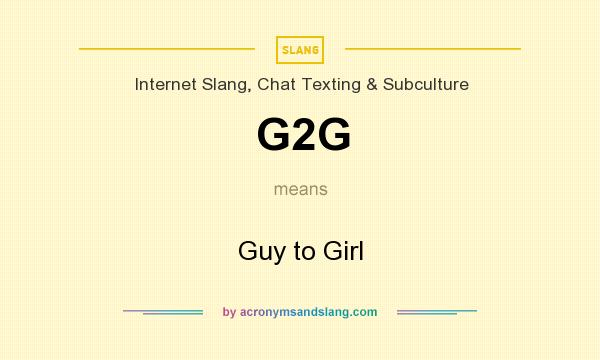 What does G2G mean? It stands for Guy to Girl