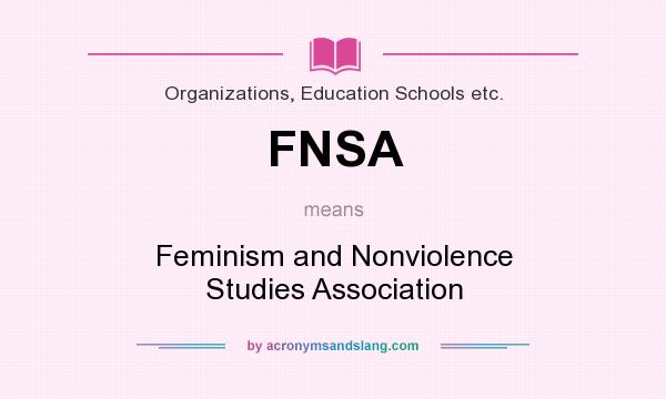 What does FNSA mean? It stands for Feminism and Nonviolence Studies Association