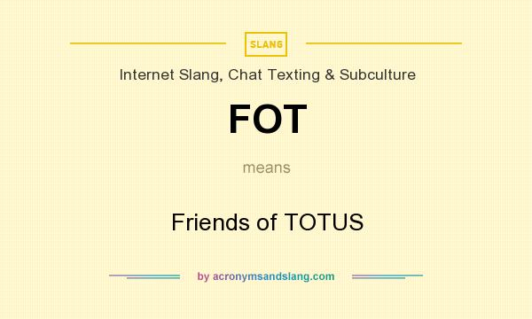 What does FOT mean? It stands for Friends of TOTUS