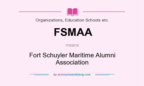What does FSMAA mean? It stands for Fort Schuyler Maritime Alumni Association