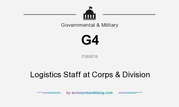 What does G4 mean? It stands for Logistics Staff at Corps & Division