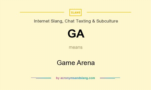 What does GA mean? It stands for Game Arena