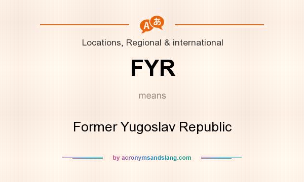 What does FYR mean? It stands for Former Yugoslav Republic