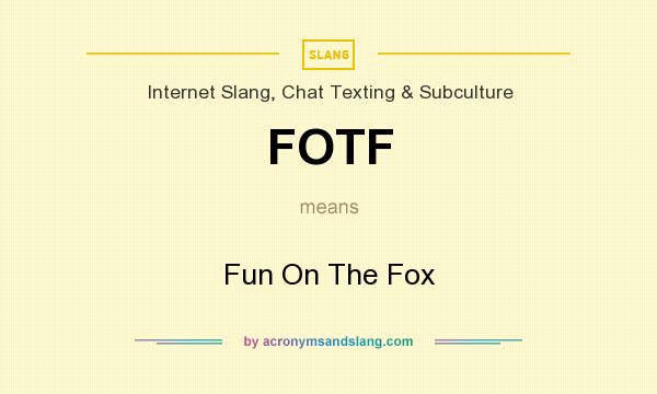 What does FOTF mean? It stands for Fun On The Fox