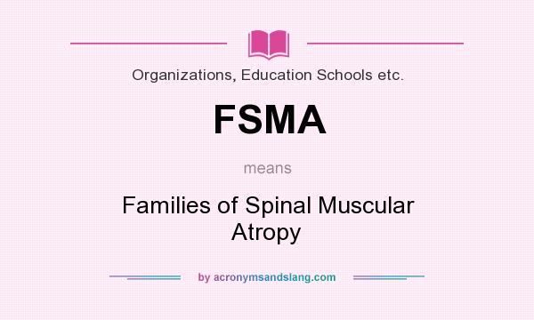 What does FSMA mean? It stands for Families of Spinal Muscular Atropy