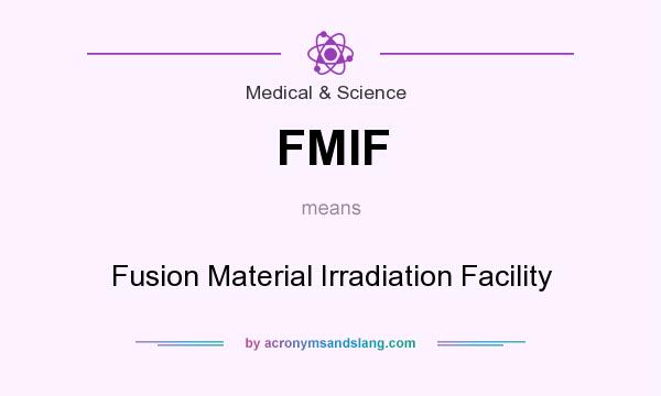 What does FMIF mean? It stands for Fusion Material Irradiation Facility