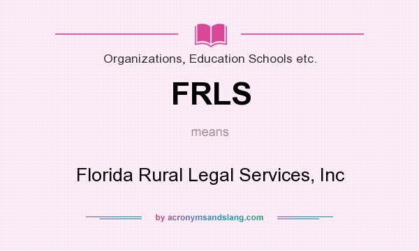 What does FRLS mean? It stands for Florida Rural Legal Services, Inc