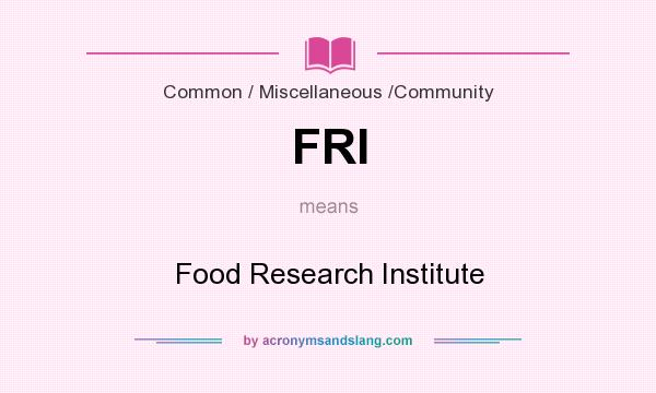 What does FRI mean? It stands for Food Research Institute