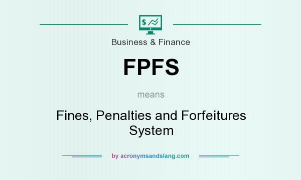 What does FPFS mean? It stands for Fines, Penalties and Forfeitures System