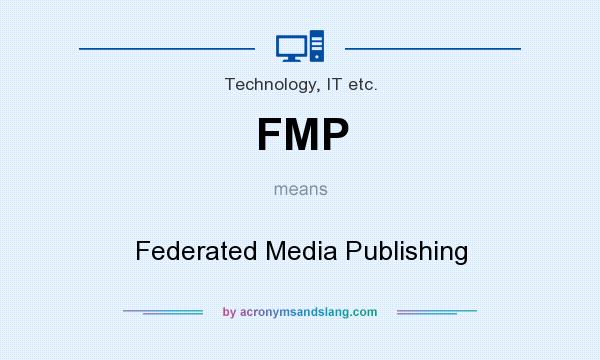 What does FMP mean? It stands for Federated Media Publishing