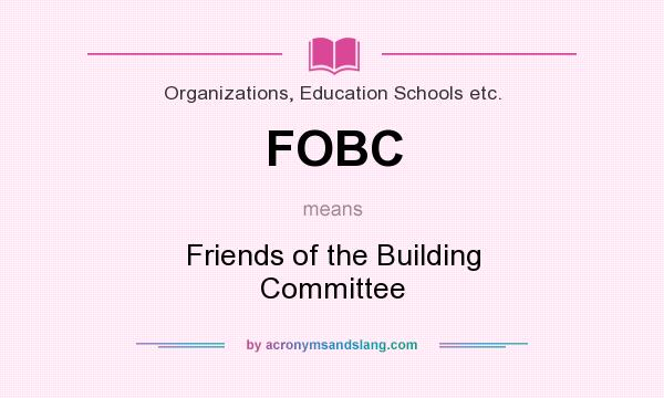 What does FOBC mean? It stands for Friends of the Building Committee