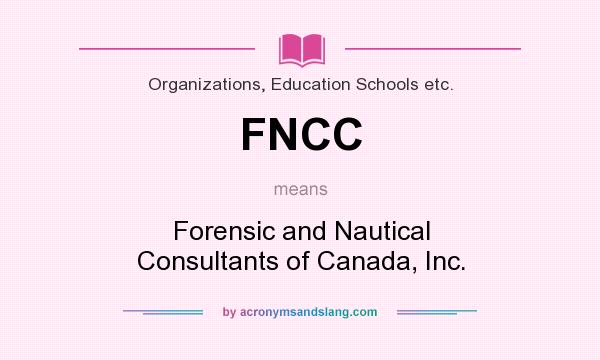 What does FNCC mean? It stands for Forensic and Nautical Consultants of Canada, Inc.