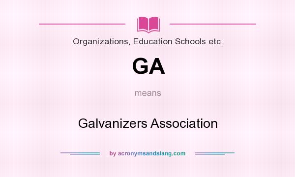 What does GA mean? It stands for Galvanizers Association