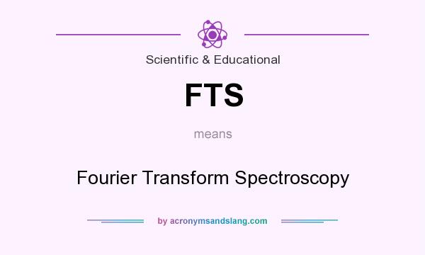 What does FTS mean? It stands for Fourier Transform Spectroscopy