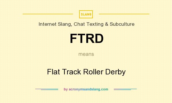 What does FTRD mean? It stands for Flat Track Roller Derby