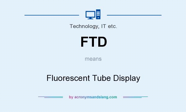 What does FTD mean? It stands for Fluorescent Tube Display