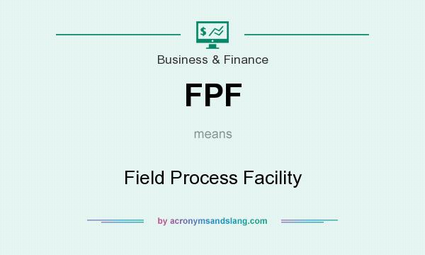 What does FPF mean? It stands for Field Process Facility