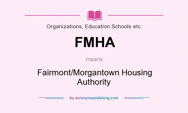 What does FMHA mean? It stands for Fairmont/Morgantown Housing Authority