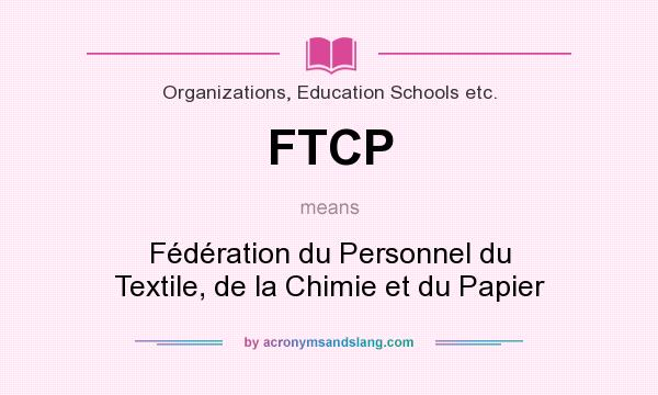 What does FTCP mean? It stands for Fédération du Personnel du Textile, de la Chimie et du Papier