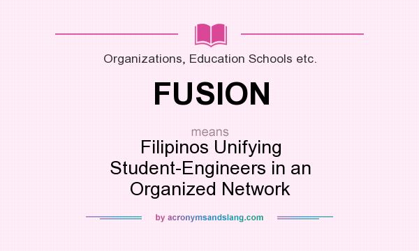 What does FUSION mean? It stands for Filipinos Unifying Student-Engineers in an Organized Network