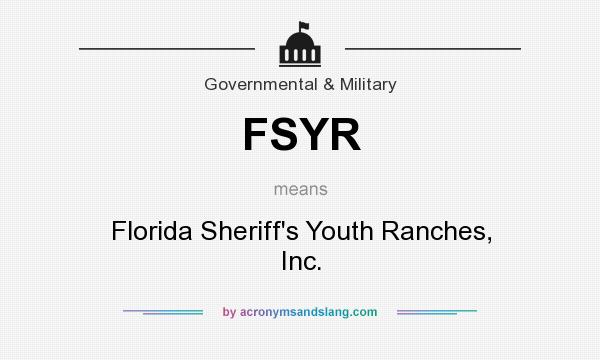 What does FSYR mean? It stands for Florida Sheriff`s Youth Ranches, Inc.