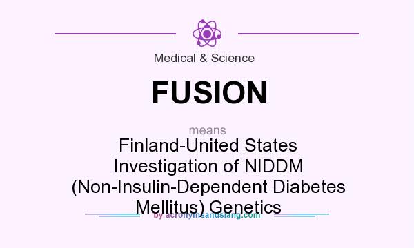 What does FUSION mean? It stands for Finland-United States Investigation of NIDDM (Non-Insulin-Dependent Diabetes Mellitus) Genetics