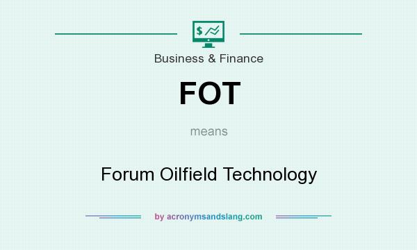 What does FOT mean? It stands for Forum Oilfield Technology