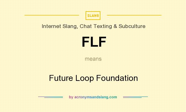 What does FLF mean? It stands for Future Loop Foundation