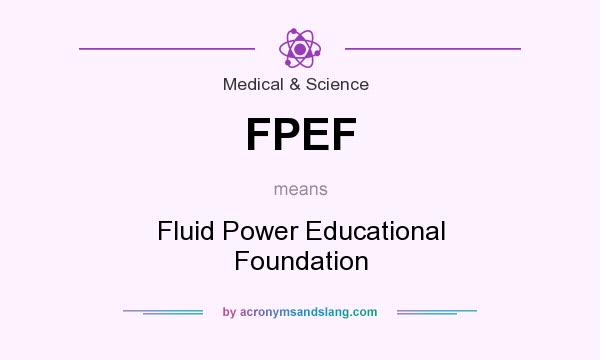 What does FPEF mean? It stands for Fluid Power Educational Foundation