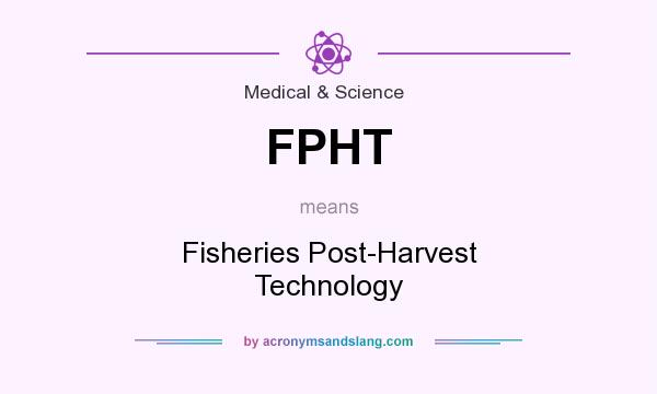 What does FPHT mean? It stands for Fisheries Post-Harvest Technology