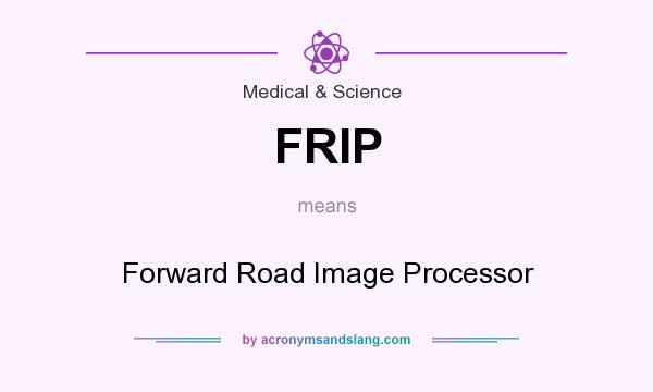 What does FRIP mean? It stands for Forward Road Image Processor