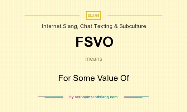 What does FSVO mean? It stands for For Some Value Of
