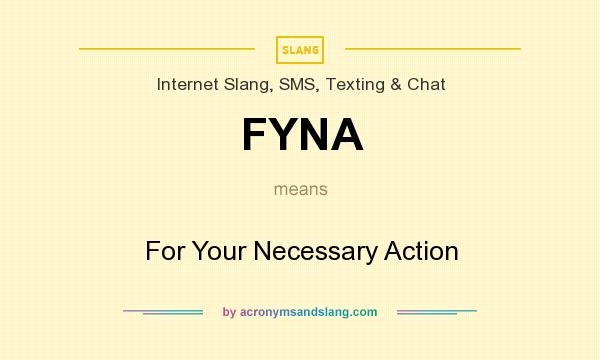 What does FYNA mean? It stands for For Your Necessary Action