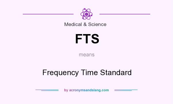 What does FTS mean? It stands for Frequency Time Standard