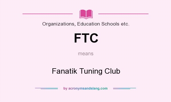 What does FTC mean? It stands for Fanatik Tuning Club