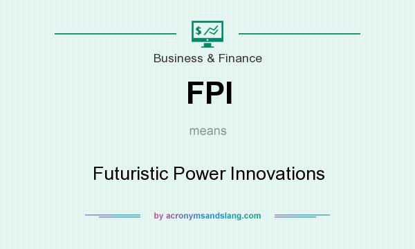 What does FPI mean? It stands for Futuristic Power Innovations