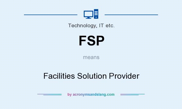 What does FSP mean? It stands for Facilities Solution Provider