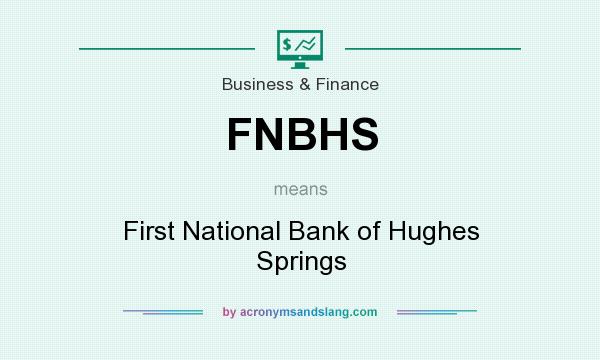 What does FNBHS mean? It stands for First National Bank of Hughes Springs