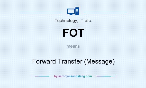 What does FOT mean? It stands for Forward Transfer (Message)