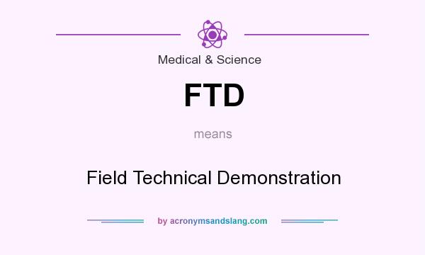 What does FTD mean? It stands for Field Technical Demonstration