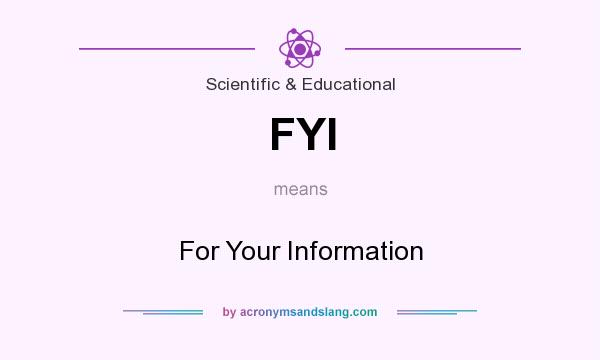 What does FYI mean? It stands for For Your Information