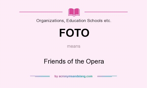 What does FOTO mean? It stands for Friends of the Opera