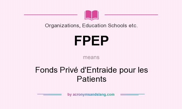 What does FPEP mean? It stands for Fonds Privé d`Entraide pour les Patients