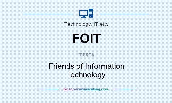 What does FOIT mean? It stands for Friends of Information Technology