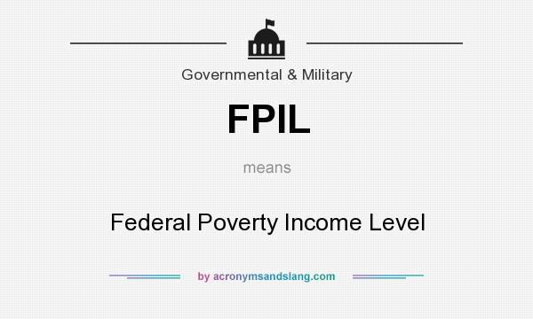What does FPIL mean? It stands for Federal Poverty Income Level