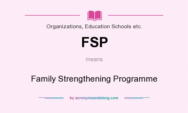 What does FSP mean? It stands for Family Strengthening Programme