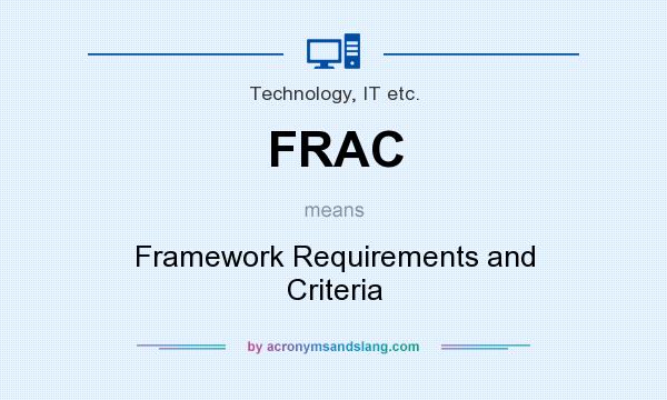 What does FRAC mean? It stands for Framework Requirements and Criteria