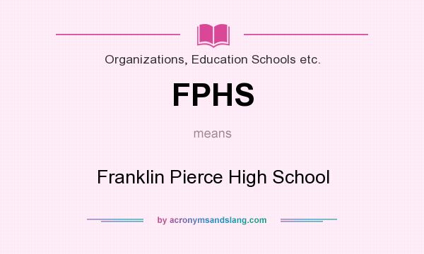 What does FPHS mean? It stands for Franklin Pierce High School
