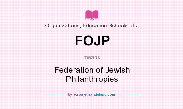 What does FOJP mean? It stands for Federation of Jewish Philanthropies