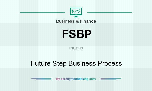 What does FSBP mean? It stands for Future Step Business Process